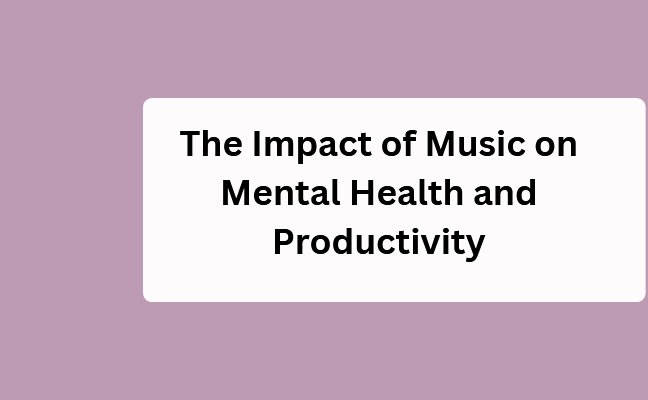 The Impact of Music on Mental Health and Productivity